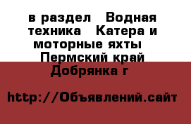  в раздел : Водная техника » Катера и моторные яхты . Пермский край,Добрянка г.